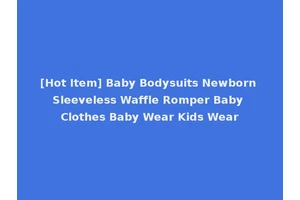[Hot Item] Baby Bodysuits Newborn Sleeveless Waffle Romper Baby Clothes Baby Wear Kids Wear