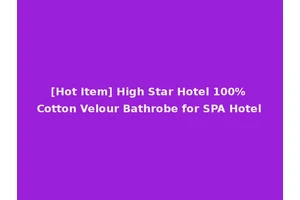 [Hot Item] High Star Hotel 100% Cotton Velour Bathrobe for SPA Hotel