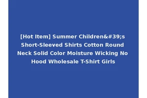 [Hot Item] Summer Children's Short-Sleeved Shirts Cotton Round Neck Solid Color Moisture Wicking No Hood Wholesale T-Shirt Girls