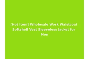 [Hot Item] Wholesale Work Waistcoat Softshell Vest Sleeveless Jacket for Men