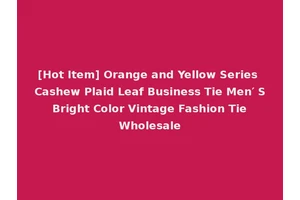 [Hot Item] Orange and Yellow Series Cashew Plaid Leaf Business Tie Men′ S Bright Color Vintage Fashion Tie Wholesale