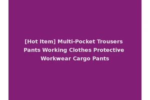 [Hot Item] Multi-Pocket Trousers Pants Working Clothes Protective Workwear Cargo Pants