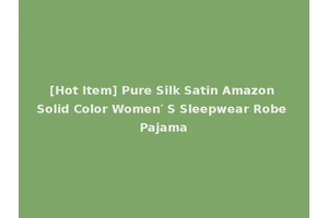 [Hot Item] Pure Silk Satin Amazon Solid Color Women′ S Sleepwear Robe Pajama