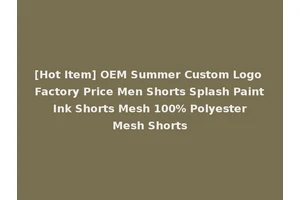 [Hot Item] OEM Summer Custom Logo Factory Price Men Shorts Splash Paint Ink Shorts Mesh 100% Polyester Mesh Shorts