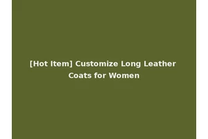 [Hot Item] Customize Long Leather Coats for Women