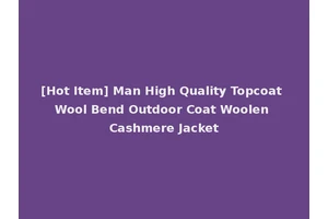 [Hot Item] Man High Quality Topcoat Wool Bend Outdoor Coat Woolen Cashmere Jacket