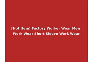 [Hot Item] Factory Worker Wear Men Work Wear Short Sleeve Work Wear