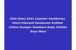 [Hot Item] 2021 Summer Gentleman Short-Sleeved Handsome Knitted Cotton Romper Newborn Baby Clothes Boys Wear