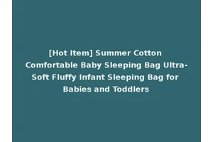 [Hot Item] Summer Cotton Comfortable Baby Sleeping Bag Ultra-Soft Fluffy Infant Sleeping Bag for Babies and Toddlers