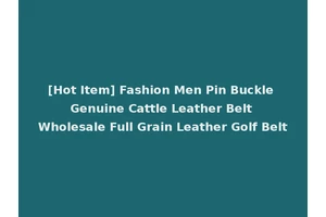 [Hot Item] Fashion Men Pin Buckle Genuine Cattle Leather Belt Wholesale Full Grain Leather Golf Belt