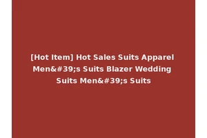 [Hot Item] Hot Sales Suits Apparel Men's Suits Blazer Wedding Suits Men's Suits