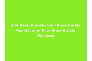 [Hot Item] Durable Solid Brass Buckle Manufacturer Pure Brass Buckle Wholesale