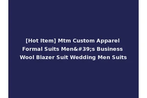 [Hot Item] Mtm Custom Apparel Formal Suits Men's Business Wool Blazer Suit Wedding Men Suits