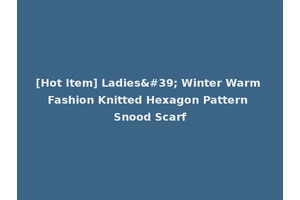 [Hot Item] Ladies' Winter Warm Fashion Knitted Hexagon Pattern Snood Scarf