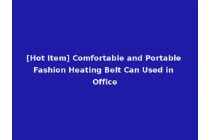 [Hot Item] Comfortable and Portable Fashion Heating Belt Can Used in Office