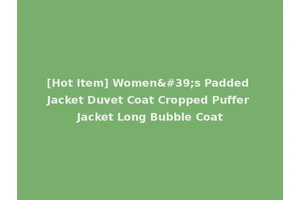 [Hot Item] Women's Padded Jacket Duvet Coat Cropped Puffer Jacket Long Bubble Coat