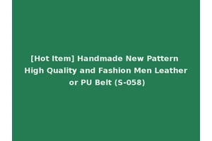 [Hot Item] Handmade New Pattern High Quality and Fashion Men Leather or PU Belt (S-058)