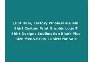 [Hot Item] Factory Wholesale Plain Shirt Custom Print Graphic Logo T Shirt Designs Sublimation Blank Plus Size Men's T-Shirts for Sale