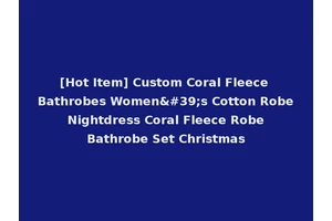 [Hot Item] Custom Coral Fleece Bathrobes Women's Cotton Robe Nightdress Coral Fleece Robe Bathrobe Set Christmas