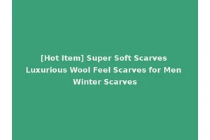 [Hot Item] Super Soft Scarves Luxurious Wool Feel Scarves for Men Winter Scarves