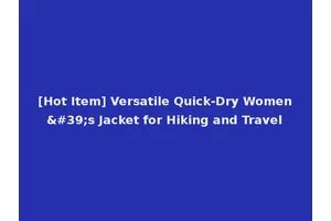 [Hot Item] Versatile Quick-Dry Women's Jacket for Hiking and Travel