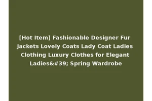 [Hot Item] Fashionable Designer Fur Jackets Lovely Coats Lady Coat Ladies Clothing Luxury Clothes for Elegant Ladies' Spring Wardrobe