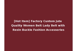 [Hot Item] Factory Custom Jute Quality Women Belt Lady Belt with Resin Buckle Fashion Accessories