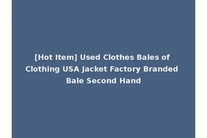 [Hot Item] Used Clothes Bales of Clothing USA Jacket Factory Branded Bale Second Hand