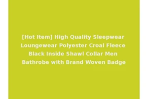 [Hot Item] High Quality Sleepwear Loungewear Polyester Croal Fleece Black Inside Shawl Collar Men Bathrobe with Brand Woven Badge