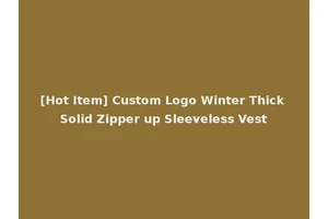 [Hot Item] Custom Logo Winter Thick Solid Zipper up Sleeveless Vest