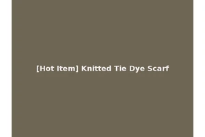 [Hot Item] Knitted Tie Dye Scarf