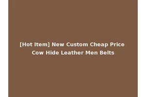 [Hot Item] New Custom Cheap Price Cow Hide Leather Men Belts