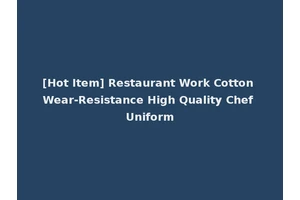 [Hot Item] Restaurant Work Cotton Wear-Resistance High Quality Chef Uniform