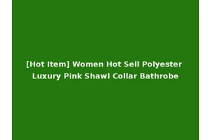 [Hot Item] Women Hot Sell Polyester Luxury Pink Shawl Collar Bathrobe