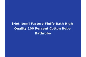 [Hot Item] Factory Fluffy Bath High Quality 100 Percent Cotton Robe Bathrobe