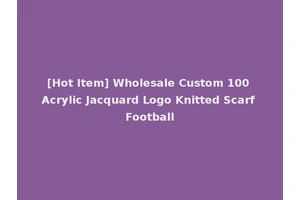 [Hot Item] Wholesale Custom 100 Acrylic Jacquard Logo Knitted Scarf Football
