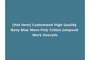 [Hot Item] Customized High Quality Navy Blue Mens Poly Cotton Jumpsuit Work Overalls