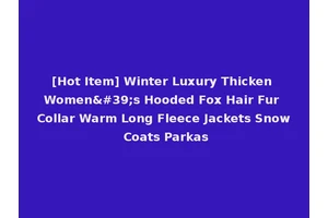 [Hot Item] Winter Luxury Thicken Women's Hooded Fox Hair Fur Collar Warm Long Fleece Jackets Snow Coats Parkas