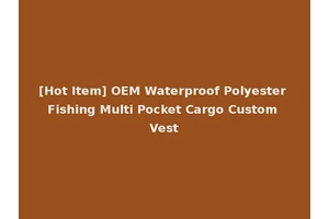 [Hot Item] OEM Waterproof Polyester Fishing Multi Pocket Cargo Custom Vest