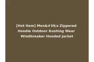 [Hot Item] Men's Zippered Hoodie Outdoor Rushing Wear Windbreaker Hooded Jacket