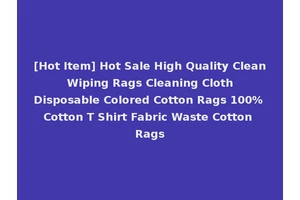 [Hot Item] Hot Sale High Quality Clean Wiping Rags Cleaning Cloth Disposable Colored Cotton Rags 100% Cotton T Shirt Fabric Waste Cotton Rags