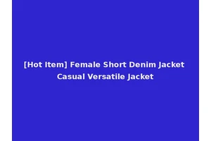 [Hot Item] Female Short Denim Jacket Casual Versatile Jacket