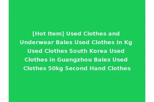[Hot Item] Used Clothes and Underwear Bales Used Clothes in Kg Used Clothes South Korea Used Clothes in Guangzhou Bales Used Clothes 50kg Second Hand Clothes