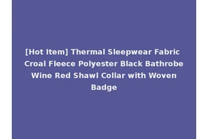 [Hot Item] Thermal Sleepwear Fabric Croal Fleece Polyester Black Bathrobe Wine Red Shawl Collar with Woven Badge