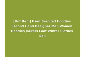 [Hot Item] Used Branded Hoodies Second Hand Designer Man Women Hoodies Jackets Coat Winter Clothes Sell