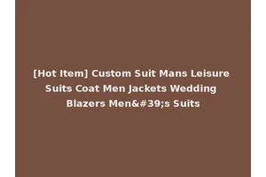 [Hot Item] Custom Suit Mans Leisure Suits Coat Men Jackets Wedding Blazers Men's Suits