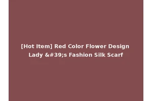 [Hot Item] Red Color Flower Design Lady 's Fashion Silk Scarf