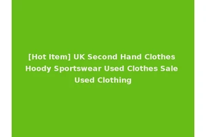 [Hot Item] UK Second Hand Clothes Hoody Sportswear Used Clothes Sale Used Clothing