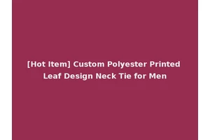 [Hot Item] Custom Polyester Printed Leaf Design Neck Tie for Men