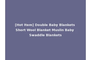 [Hot Item] Double Baby Blankets Short Wool Blanket Muslin Baby Swaddle Blankets